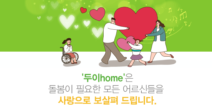 두이home은 돌봄이 필요한 모든 어르신들을 사랑으로 보살펴 드립니다